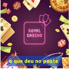 o que deu no poste